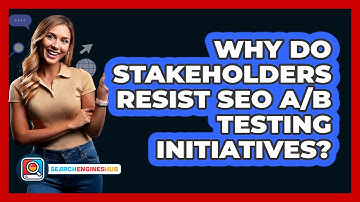 Why Do Stakeholders Resist SEO A/B Testing Initiatives? - SearchEnginesHub.com