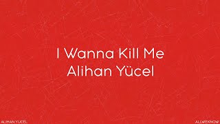 Alihan Yücel - I Wanna Kill Me (Lyric Video)