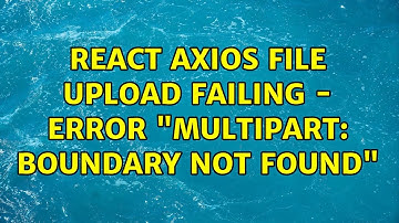 React axios file upload failing - error "Multipart: Boundary not found" (2 Solutions!!)