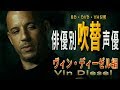 俳優別 吹き替え声優 417 ヴィン・ディーゼル 編