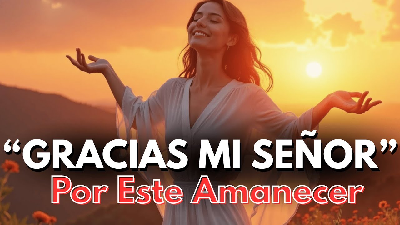 🌞 GRACIAS MI SEÑOR POR ESTE AMANECER 💛 Mantra Poderoso para Empezar el Día con Alta Vibración 🌞🎵