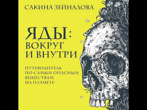 Сакина Зейналова – Яды: вокруг и внутри. Путеводитель по самым опасным веществам на планете.