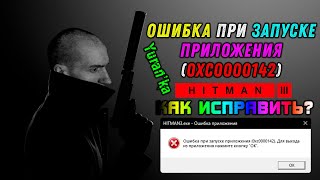 Ошибка при запуске приложения (0xc0000142) в HITMAN 3(Хитман 3) | Как исправить ошибку