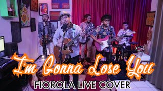 I'M GONNA LOSE YOU - FIOROLA COVER 