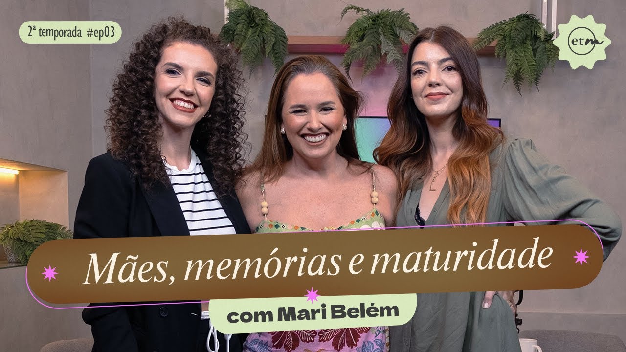 #13 ETM | Mães, memórias e maturidade com Mari Belém