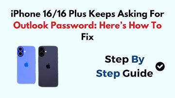iPhone 16/16 Plus Keeps Asking For Outlook Password: Here’s How To Fix