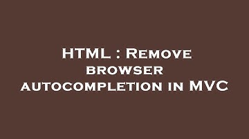 HTML : Remove browser autocompletion in MVC