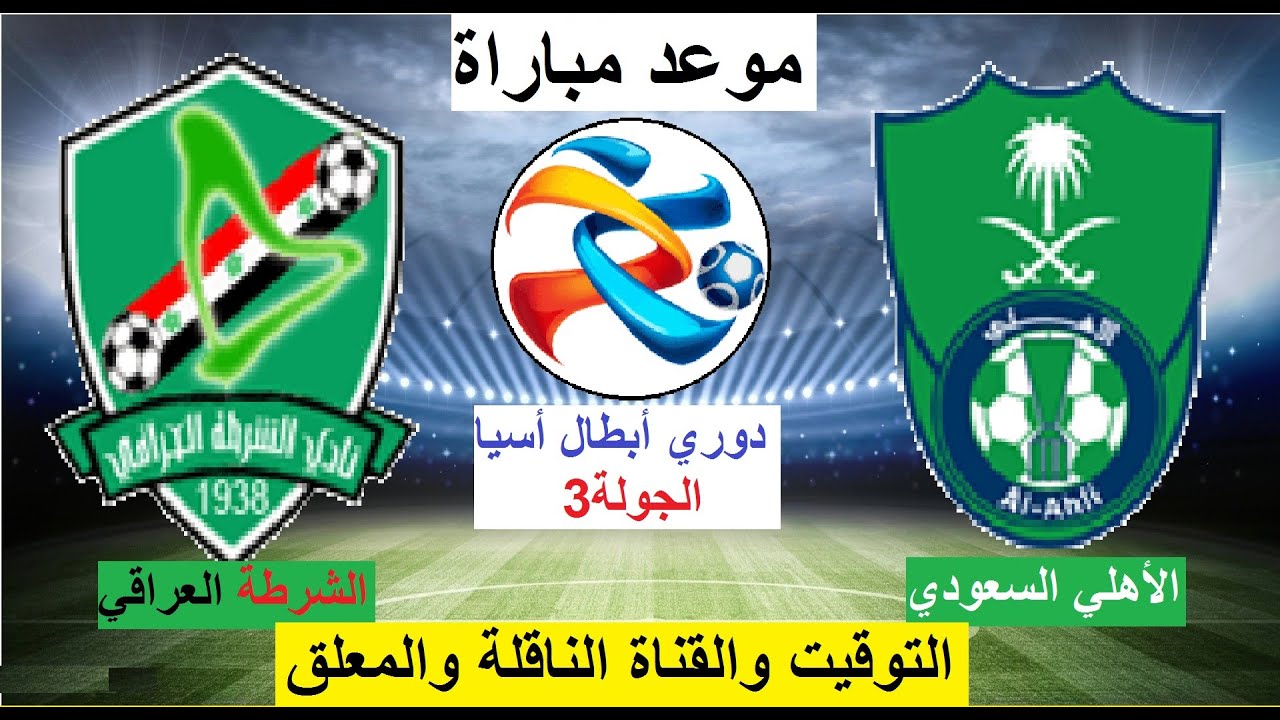 موعد مباراة الأهلي السعودي والشرطة العراقي في دوري ابطال اسيا الجولة 3 والقناة الناقلة والمعلق Youtube