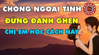 Đàn Bà Khi Biết Chồng NGOẠI TÌNH Thì Đừng ĐÁNH GHEN, Cứ Làm Điều Này Chồng MỚI VỀ