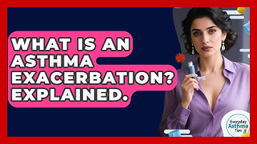 What Is An Asthma Exacerbation? Explained. - Everyday Asthma Tips