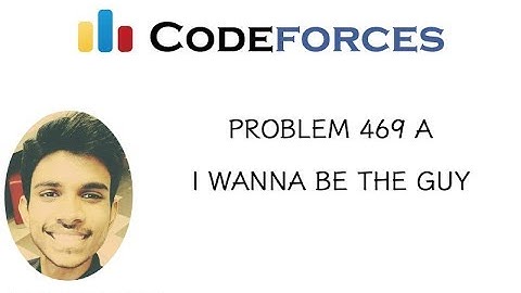 Problem 469A | I WANNA BE THE GUY | 06 JAN 2019