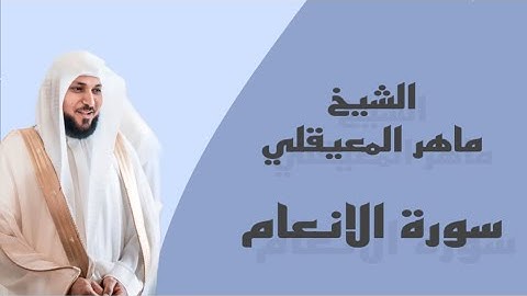 الشيخ ماهر المعيقلي-سورة الأنعام-النسخة الأصلية alshaykh mahir almueayqili-surat al'aneama