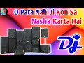 O pata nahi ji kon sa nasha karta hai  dj hindi remix song  dj adarsh dholki mix song 2020