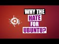 Why All The Hate For Ubuntu?!