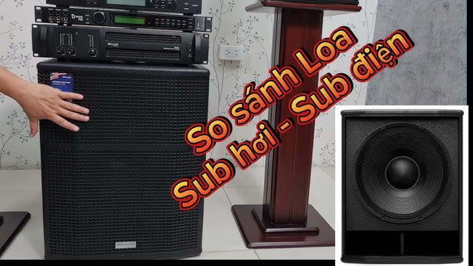 So sánh ưu nhược điểm loa sub hơi và sub điện. nên mua loại nào ...