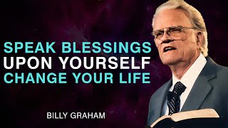 Speak Blessings Upon Yourself, CHANGE YOUR LIFE - Billy Graham