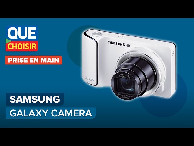 Samsung Galaxy Camera, l'appareil photo connecté I UFC Que Choisir 