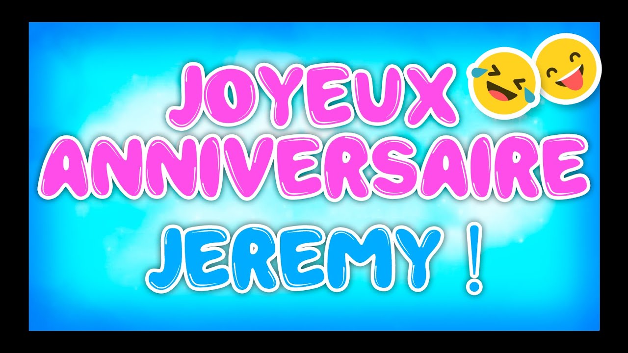 Joyeux Anniversaire Jeremy Happy Birthday Youtube