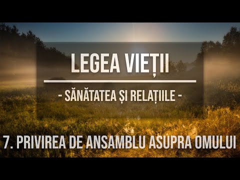 7 - Privirea de ansamblu asupra omului | Legea Vieții