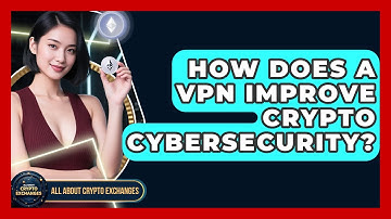 How Does A VPN Improve Crypto Cybersecurity? - All About Crypto Exchanges