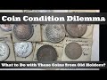 Coin condition dilemma  what to do with these coins from old holders