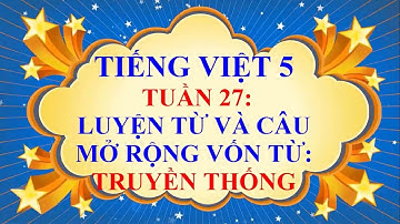 Tiếng Việt 5 | Tuần 27 | Luyện Từ Và Câu | Truyền Thống
