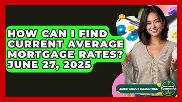 How Can I Find Current Average Mortgage Rates? June 27, 2025 | Learn About Economics