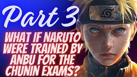 What if Naruto were trained by ANBU for the Chunin exams? | Part 3