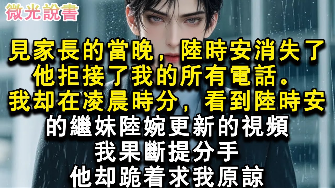見家長的當晚，陸時安消失了。他拒接了我的所有電話。我却在凌晨時分，看到陸時安的繼妹陸婉更新的視频。我果断提分手，他却跪着求我原諒。#小說 #愛情 #故事