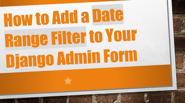 How to Add a Date Range Filter to Your Django Admin Form