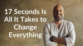 17 Seconds Is All It Takes to Change Everything