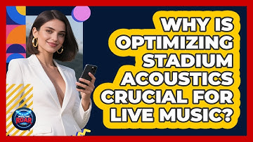 Why Is Optimizing Stadium Acoustics Crucial For Live Music? - Where the Fans Roar