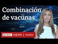 Qué se sabe hasta ahora sobre la combinación de vacunas contra el coronavirus | BBC Mundo