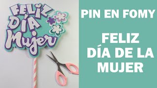 PIN EN FOMY / DIA DE LA MUJER