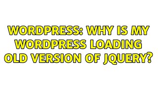 Wordpress: Why is my Wordpress loading old version of JQuery? (2 Solutions!!)
