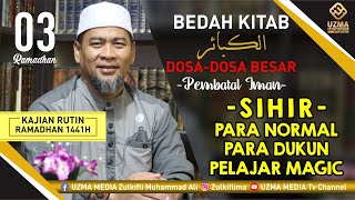 SIHIR & DUKUN DAN SELURUH PELAKUNYA~03 -ALKABAIR | RAMADHAN 1441 H | UST. ZULKIFLI M. ALI, LC., MA.