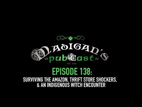 Madigan's Pubcast EP138: Surviving The Amazon, Thrift Store Shockers & An Indigenous Witch Encounter