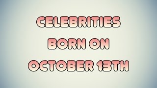 Celebrity Celebrities born on October 13th Wealth