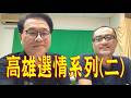 280.【非大閃評】高雄選情系列(二)