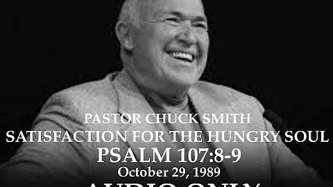 PASTOR CHUCK SMITH - SATISFACTION FOR THE HUNGRY SOUL - PSALM  107:8-9  Oct 29, 1989  AUDIO ONLY