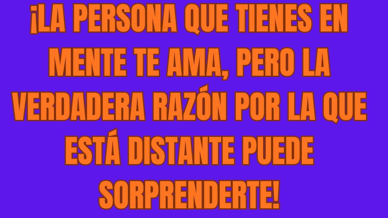 ¡La persona que tienes en mente TE AMA, pero la VERDADERA razón por la que está distante......