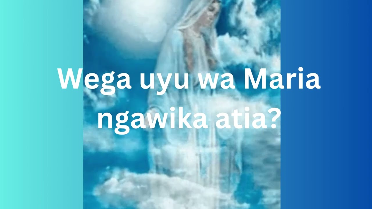 Wega uyu wa Maria ngawika atia?
