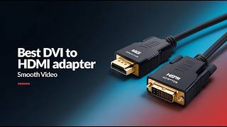 Best Fast DVI-HDMI Adapters for Smooth Video | Don't Buy Before Watching This