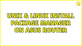 Unix & Linux: Install package manager on asus router (3 Solutions!!)