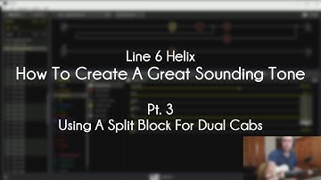 Line 6 Helix - How To Create A Great Tone - Pt. 3 - Using A Split Block For Dual Cabs