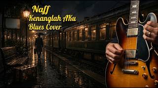MENYAYAT HATI! Kenanglah Aku (Naff) Versi Rock Blues, Definisi Galau tapi Laki Banget!