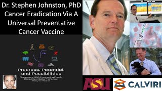 Dr. Stephen Johnston, PhD  Calviri  Cancer Eradication Via A Universal Preventative Cancer Vaccine