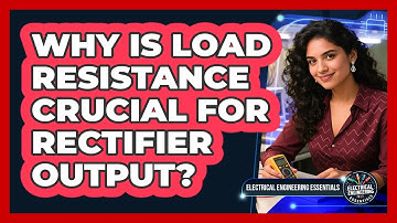 Why Is Load Resistance Crucial For Rectifier Output?