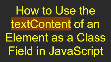 How to Use the textContent of an Element as a Class Field in JavaScript
