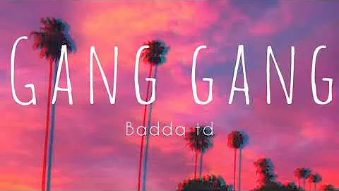 Gang Gang-Badda TD (Lyrics)